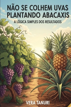 Paperback Não Se Colhem Uvas Plantando Abacaxis: A Lógica simples dos resultados [Portuguese] Book
