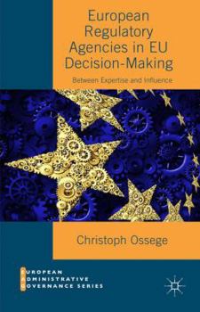 Hardcover European Regulatory Agencies in EU Decision-Making: Between Expertise and Influence Book