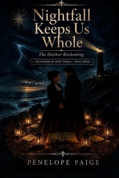 Nightfall Keeps Us Whole- The Harbor Reckoning: A Love and Covenant Between Shore and Shadow — A Coastal Romance of Guardianship, Old Pacts, and The ... Secrets (The Harbor of Quiet Things Trilogy)