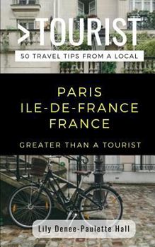 Greater Than a Tourist- Paris Ile-De-France France : 50 Travel Tips from a Local