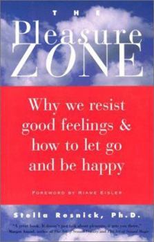 Hardcover The Pleasure Zone: Why We Resist Good Feelings & How to Let Go and Be Happy Book