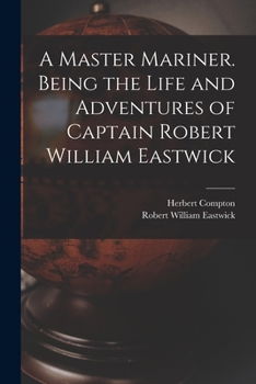 Paperback A Master Mariner. Being the Life and Adventures of Captain Robert William Eastwick Book