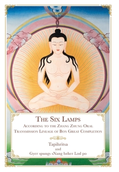 Hardcover The Six Lamps: According to the Zhang Zhung Oral Transmission Lineage of Bon Great Completion Book