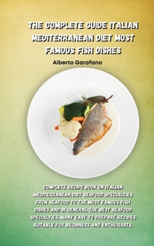 The Complete Guide Italian Mediterranean Diet Most Famous Fish Dishes: Complete Recipe Book On Italian Mediterranean Diet Seafood Specialties From ... Suitable For Beginners And Enthusiasts.