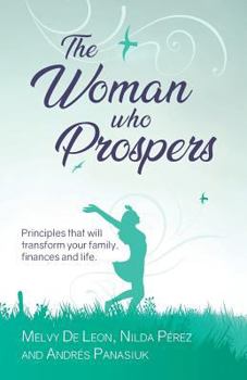 Paperback The Woman Who Prospers: Principles That Will Transform Your Family, Finances and Life. Book