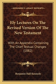 Paperback Ely Lectures On The Revised Version Of The New Testament: With An Appendix Containing The Chief Textual Changes (1882) Book