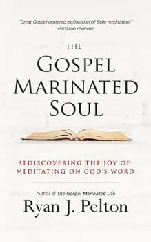 The Gospel Marinated Soul: Rediscovering the Joy of Meditating on God's Word (The Gospel Marinated Life #1)