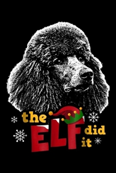 the Elf Did it: Elf Did it Funny Poodle Christmas  Journal/Notebook Blank Lined Ruled 6x9 100 Pages