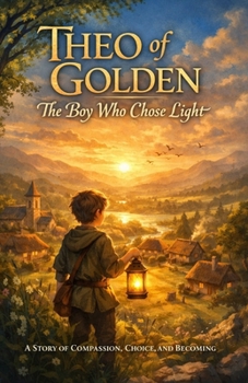 Theo of Golden The Boy Who Chose Light: A Story of Compassion Choice and Becoming
