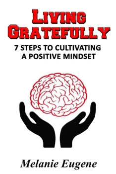 Living Gratefully: 7 Steps To Cultivating A Positive Mindset
