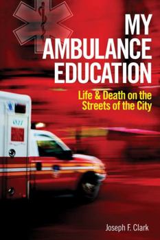 Hardcover My Ambulance Education: Life and Death on the Streets of the City Book