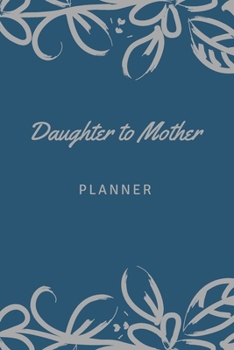 Paperback Daughter to Mother Planner: Includes Daughter's Expression of Love, Fitness Plans, Weekly Planner and So Much More. Daughter & Mother Keepsake. Book