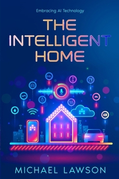 The Intelligent Home: Embracing AI Technology