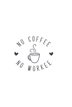 No Coffee No Workee: Lined Blank Notebook Journal With Funny Sassy Sayings, Great Gifts For Coworkers, Employees, Women, And Family