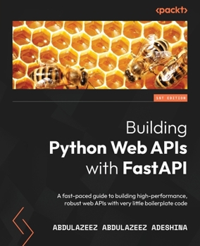 Paperback Building Python Web APIs with FastAPI: A fast-paced guide to building high-performance, robust web APIs with very little boilerplate code Book