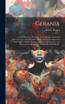 Hardcover Gerania; a new Discovery of a Little Sort of People, Anciently Discoursed of, Called Pygmies. With a Lively Description of Their Stature, Habit, Manne Book