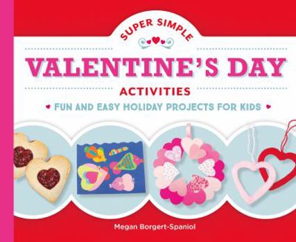 Library Binding Super Simple Valentine's Day Activities: Fun and Easy Holiday Projects for Kids: Fun and Easy Holiday Projects for Kids Book