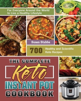 Paperback The Complete Keto Instant Pot Cookbook: 700 Healthy and Scientific Keto Recipes for Everyone Around the World to Live a Healthy Lifestyle Book