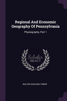 Paperback Regional And Economic Geography Of Pennsylvania: Physiography, Part 1 Book