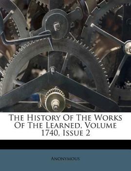 Paperback The History of the Works of the Learned, Volume 1740, Issue 2 Book