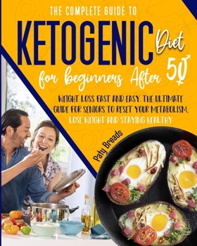 Paperback The Complete Guide to Ketogenic Diet for Beginners After 50: Weight Loss Fast and Easy. The Ultimate Guide for Seniors to Reset Your Metabolism, Lose Book