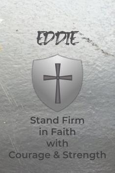 Eddie Stand Firm in Faith with Courage & Strength: Personalized Notebook for Men with Bibical Quote from 1 Corinthians 16:13