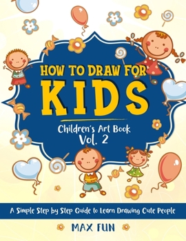 Paperback How to Draw for Kids: A Simple Step by Step Guide to Learn Drawing Cute People (Children's Art Book Vol. 2) Book