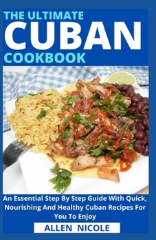 Paperback The Ultimate Cuban Cookbook: An Essential Step By Step Guide With Quick, Nourishing And Healthy Cuban Recipes For You To Enjoy Book