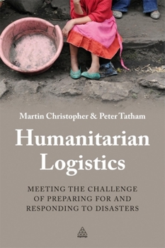 Paperback Humanitarian Logistics: Meeting the Challenge of Preparing for and Responding to Disasters Book