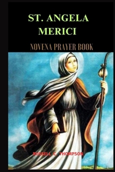 Paperback St. Angela Merici Ursuline Order and Novena Prayers: Patroness of the Ursulines, Sick, Disabled and Physically Challenged People and Those Grieving th Book