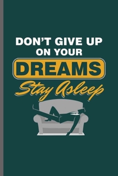 Don’t Give up on your Dreams Stay Asleep: Cool Funny Design Sayings Notebook Composition Book Novelty Write In Ideas Blank Journal For Family Gift  (6"x9") Dot Grid Notebook to write in