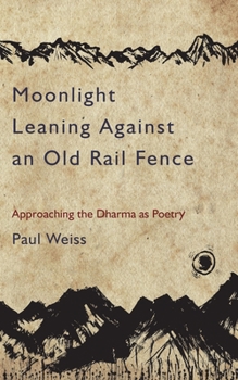 Paperback Moonlight Leaning Against an Old Rail Fence: Approaching the Dharma as Poetry Book