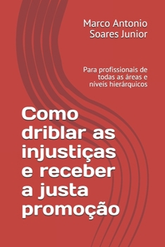 Como driblar as injustiças e receber a justa promoção: Para profissionais de todas as áreas e níveis hierárquicos (Portuguese Edition)