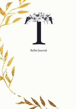 Bullet Journal: Dot Grid Journal Notebook Elegant Gold Wreath And  Black Letter T with Gray Florals Cover (7"x10")