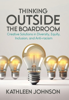 Hardcover Thinking Outside the Boardroom: Creative Solutions in Diversity, Equity, Inclusion, and Anti-racism Book