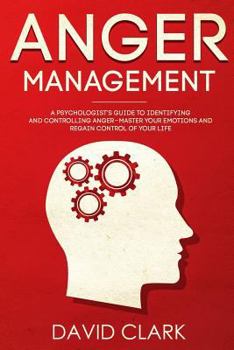 Paperback Anger Management: A Psychologist's Guide to Identifying and Controlling Anger - Master Your Emotions and Regain Control of Your Life Book