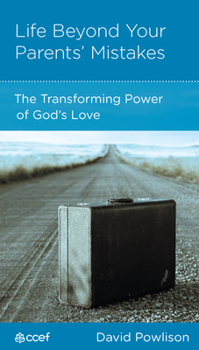 Life Beyond Your Parents' Mistakes: The Transforming Power of God's Love - Book  of the CCEF Minibooks