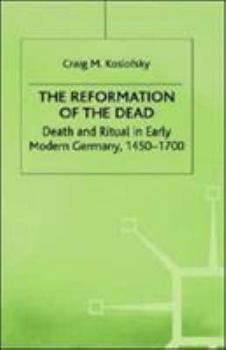 The Reformation of the Dead: Death and Ritual in Early Modern Germany, 1450-1700 (Early Modern History) - Book  of the Early Modern History: Society and Culture