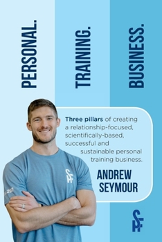 Paperback Personal. Training. Business.: Three pillars of creating a relationship-focused, scientifically-based, successful and sustainable personal training b Book