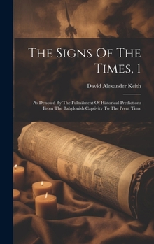 Hardcover The Signs Of The Times, 1: As Denoted By The Fulmilment Of Historical Predictions From The Babylonish Captivity To The Prent Time Book