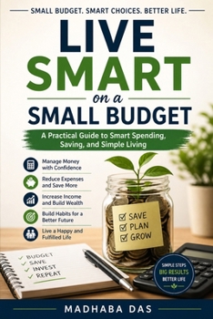Paperback Live Smart on a Small Budget: A Practical Guide to Smart Spending, Saving, and Simple Living Book