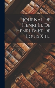 Hardcover Journal De Henri Iii, De Henri IV Et De Louis Xiii... [French] Book