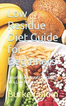 Paperback Low Residue Diet Guide for Beginners: Ensuring Adequate Nutrition on a Low Residue Diet Book