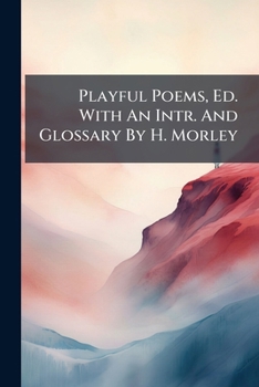 Playful Poems, Ed. with an Intr. and Glossary by H. Morley