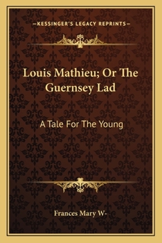 Paperback Louis Mathieu; Or The Guernsey Lad: A Tale For The Young Book