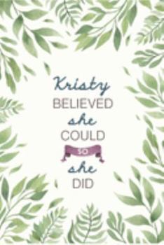 Kristy Believed She Could So She Did: Cute Personalized Name Journal / Notebook / Diary Gift For Writing & Note Taking For Women and Girls (6 x 9 - 110 Blank Lined Pages)