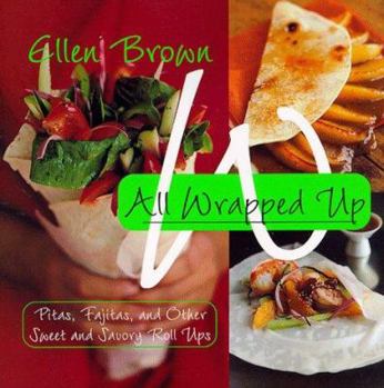 Paperback All Wrapped Up: Pitas, Fajitas, and Other Sweet and Savory Roll Ups Book