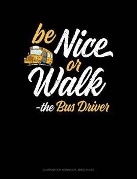 Paperback Be Nice or Walk - The Bus Driver: Composition Notebook: Wide Ruled Book