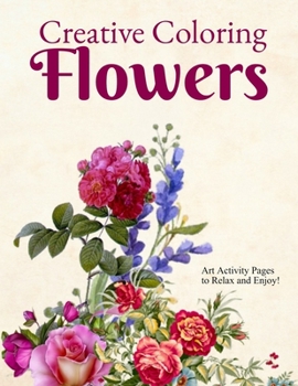 Paperback Creative Coloring Flowers: Art Activity Pages to Relax and Enjoy! Book