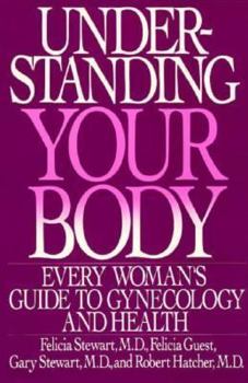 Understanding Your Body: Every Woman's Guide to Gynecology and Health
